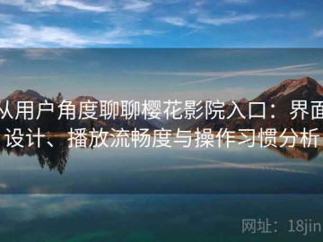从用户角度聊聊樱花影院入口：界面设计、播放流畅度与操作习惯分析