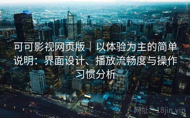 可可影视网页版｜以体验为主的简单说明：界面设计、播放流畅度与操作习惯分析